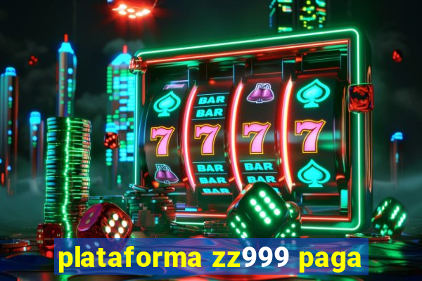 plataforma zz999 paga